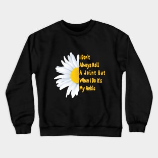 I Don't Always Roll A Joint But When I Do It's My Ankle Cute Funny t Crewneck Sweatshirt